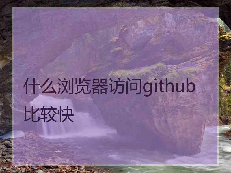 什么浏览器访问github比较快