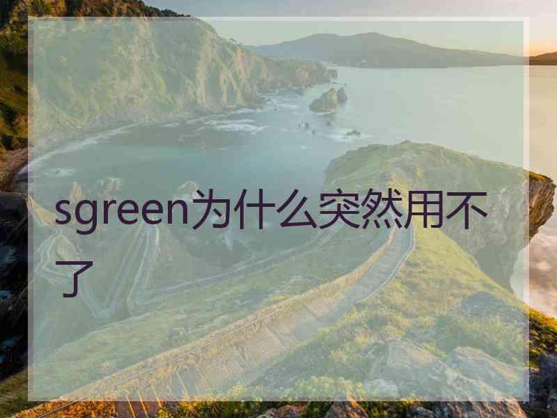 sgreen为什么突然用不了