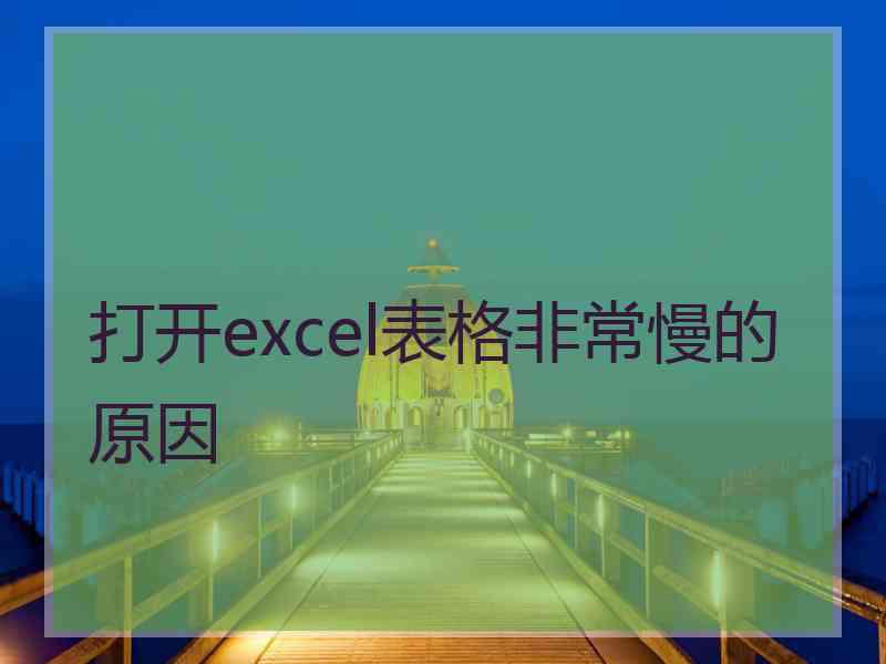 打开excel表格非常慢的原因