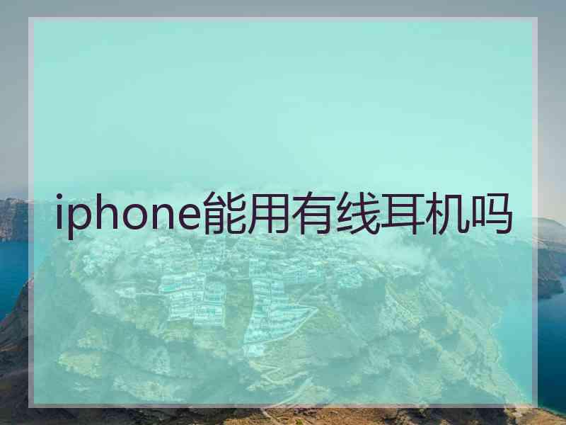 iphone能用有线耳机吗